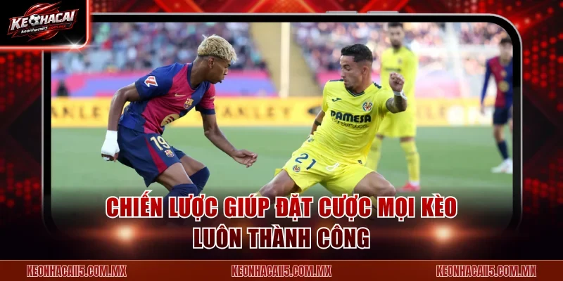 Chiến lược giúp đặt cược mọi kèo luôn thành công