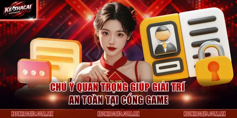 Chú ý quan trọng giúp giải trí an toàn tại cổng game