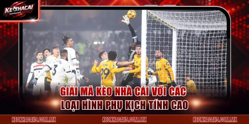 Giải mã kèo nhà cái với các loại hình phụ kịch tính cao
