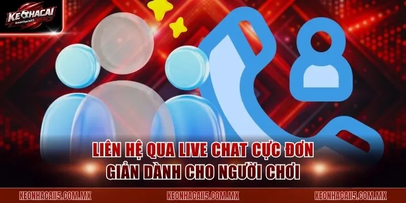 Liên hệ qua Live Chat cực đơn giản dành cho người chơi