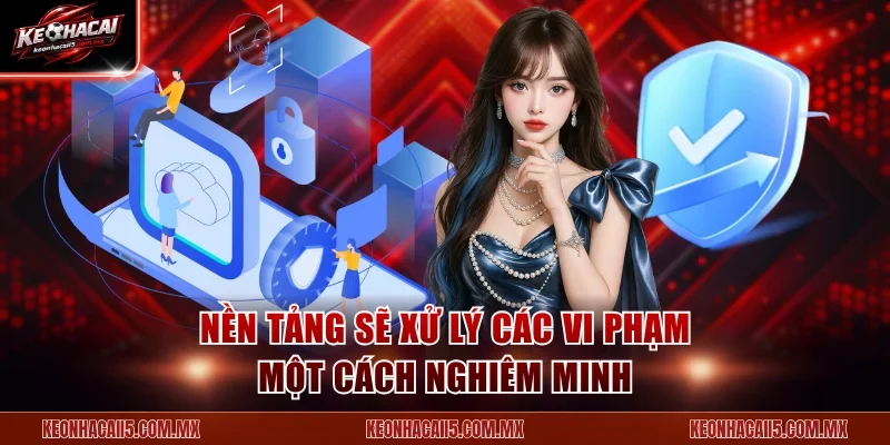 Nền tảng sẽ xử lý các vi phạm một cách nghiêm minh