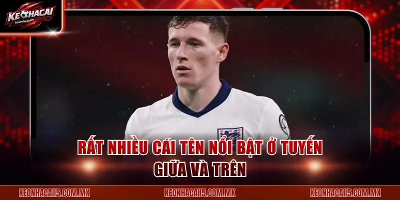 Rất nhiều cái tên nổi bật ở tuyến giữa và trên