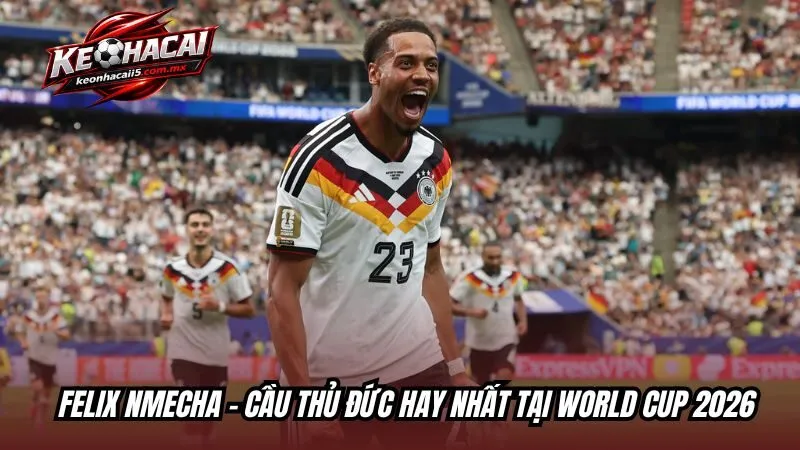 Felix Nmecha - Cầu thủ Đức hay nhất tại World Cup 2026