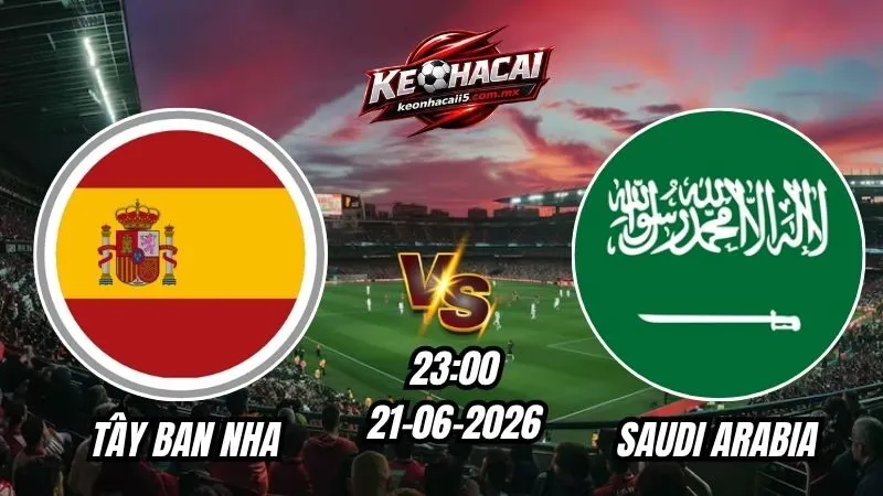 Soi Kèo Tây Ban Nha vs Saudi Arabia 23h00 - 21/06/2026