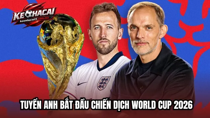 Tuyển Anh Bắt Đầu Chiến Dịch World Cup 2026